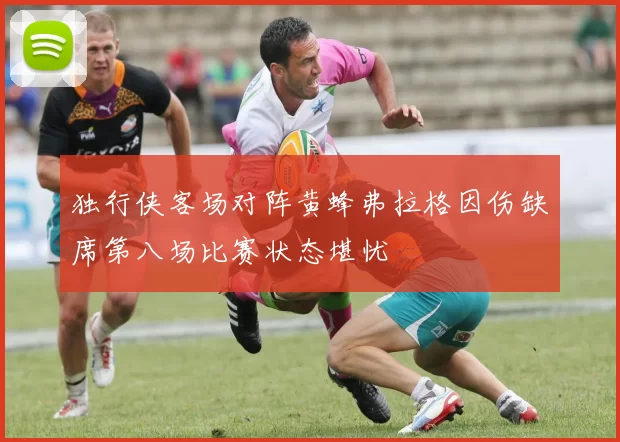 独行侠客场对阵黄蜂弗拉格因伤缺席第八场比赛状态堪忧